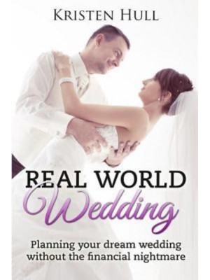 Real World Wedding Planning Your Dream Wedding Without the Financial Nightmare