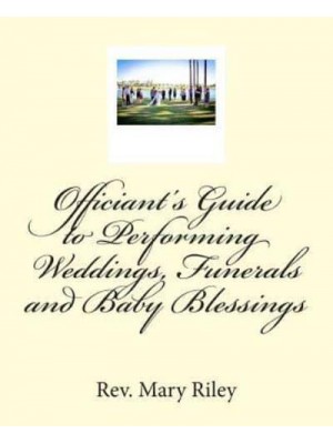 Officiants Guide to Performing Weddings, Funerals and Baby Blessings
