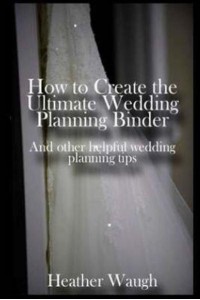 How to Create the Ultimate Wedding Planning Binder And Other Helpful Wedding Planning Tips