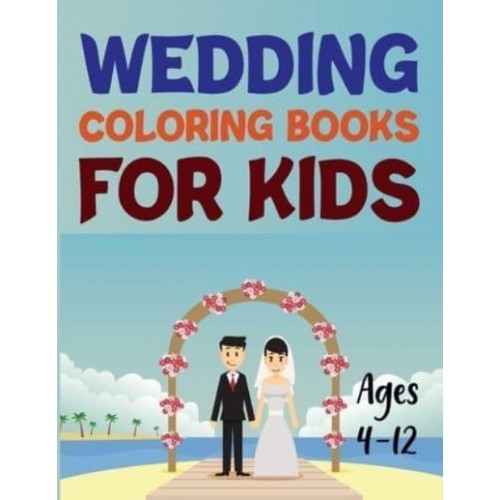 Wedding Coloring Books For Kids Ages 4-12 Wedding Coloring Book For Adults
