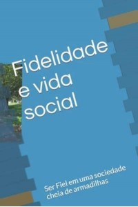 Fidelidade E Vida Social Ser Fiel Em Uma Sociedade Cheia De Armadilhas