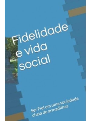 Fidelidade E Vida Social Ser Fiel Em Uma Sociedade Cheia De Armadilhas