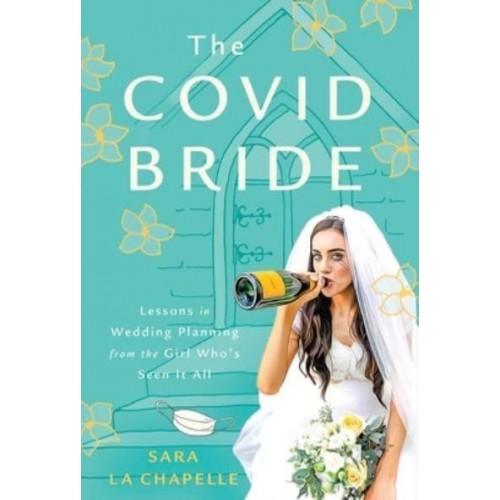 The COVID Bride: Lessons in Wedding Planning from the Girl Who's Seen It All