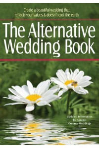The Alternative Wedding Book Create a Beautiful Wedding That Reflects Your Values & Doesn't Cost the Earth
