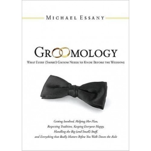 Groomology What Every (Smart) Groom Needs to Know Before the Wedding