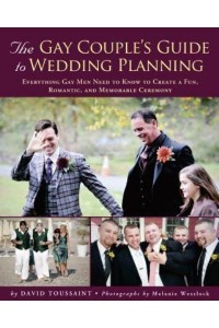 The Gay Couple's Guide to Wedding Planning Everything Gay Men Need to Know to Create a Fun, Romantic, and Memorable Ceremony