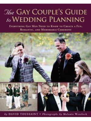 The Gay Couple's Guide to Wedding Planning Everything Gay Men Need to Know to Create a Fun, Romantic, and Memorable Ceremony