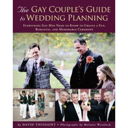 The Gay Couple's Guide to Wedding Planning Everything Gay Men Need to Know to Create a Fun, Romantic, and Memorable Ceremony