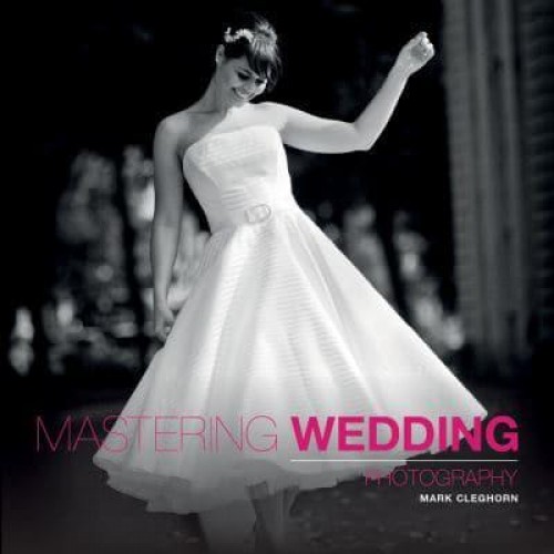 Mastering Wedding Photography - Mastering