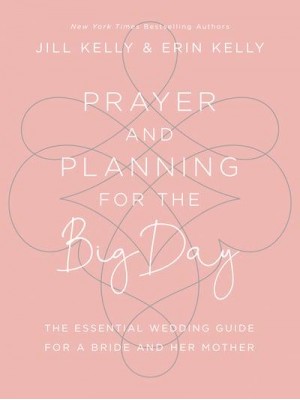 Prayer and Planning for the Big Day The Essential Wedding Guide for a Bride and Her Mother