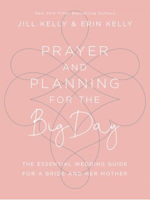Prayer and Planning for the Big Day The Essential Wedding Guide for a Bride and Her Mother