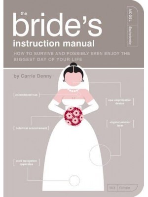 The Bride's Instruction Manual How to Survive and Possibly Even Enjoy the Biggest Day of Your Life - Owner's and Instruction Manual