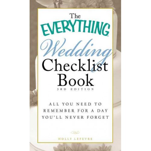 The Everything Wedding Checklist All You Need to Remember for a Day You'll Never Forget - The Everything Series