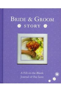 Bride & Groom Story A Fill-in-the-Blank Journal of Our Love