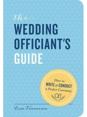 The Wedding Officiant's Guide How to Write & Conduct a Perfect Ceremony