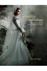 Vintage Weddings One Hundred Years of Bridal Fashion and Style