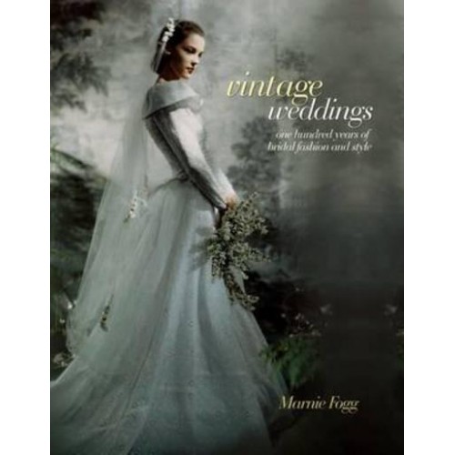 Vintage Weddings One Hundred Years of Bridal Fashion and Style