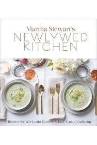 Martha Stewart's Newlywed Kitchen Recipes for Weeknight Dinners & Easy, Casual Gatherings