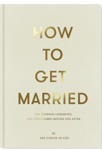 How to Get Married The Wedding Ceremony ; and What Comes Before and After