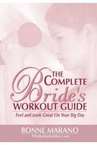 The Complete Bride's Workout Guide Feel and Look Great on Your Big Day