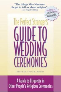 The Perfect Stranger's Guide to Wedding Ceremonies A Guide to Etiquette in Other People's Religious Ceremonies