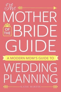 The Mother of the Bride Book A Modern Mom's Guide to Wedding Planning