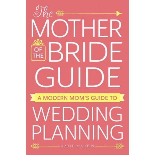 The Mother of the Bride Book A Modern Mom's Guide to Wedding Planning