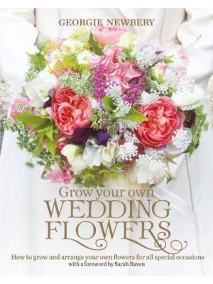 Grow Your Own Wedding Flowers How to Grow and Arrange Your Own Flowers for Special Occasions