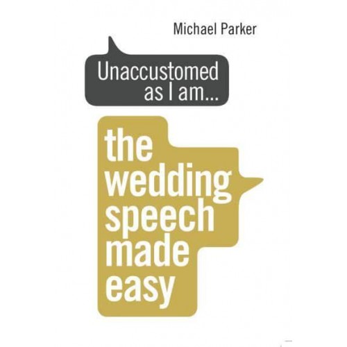 Unaccustomed as I Am... The Wedding Speech Made Easy