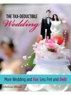 The Tax-Deductible Wedding More Wedding and Fun, Less Fret and Debt