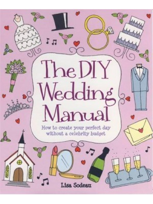 The DIY Wedding Manual How to Create Your Perfect Day Without a Celebrity Budget