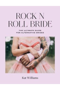 Rock N Roll Bride The Ultimate Guide for Alternative Brides