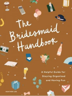 The Bridesmaid Handbook A Helpful Guide for Staying Organized and Having Fun