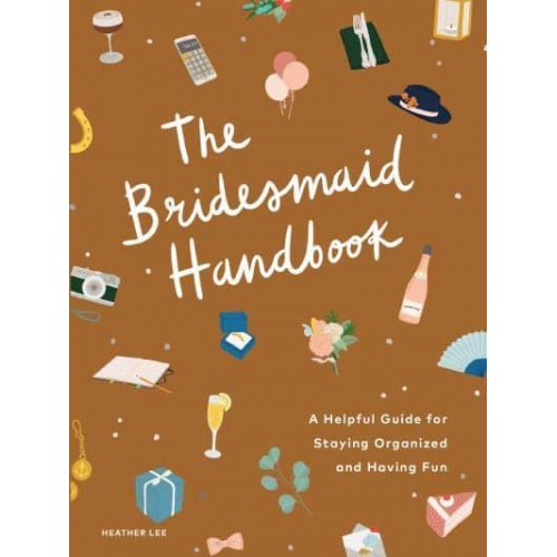 The Bridesmaid Handbook A Helpful Guide for Staying Organized and Having Fun