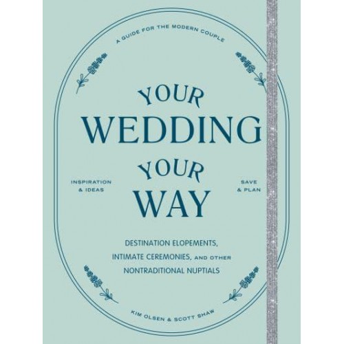 Your Wedding, Your Way Destination Elopements, Intimate Ceremonies, and Other Nontraditional Nuptials