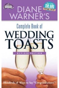 Diane Warner's Complete Book of Wedding Toasts Hundreds of Ways to Say 'Congratulations!'
