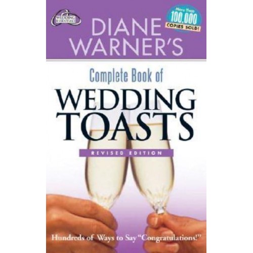 Diane Warner's Complete Book of Wedding Toasts Hundreds of Ways to Say 'Congratulations!'