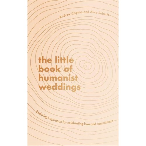 The Little Book of Humanist Weddings Enduring Inspiration for Celebrating Love and Commitment