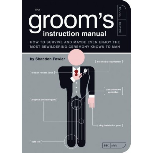 The Groom's Instruction Manual How to Survive and Possibly Even Enjoy the Most Bewildering Ceremony Known to Man - Owner's and Instruction Manual