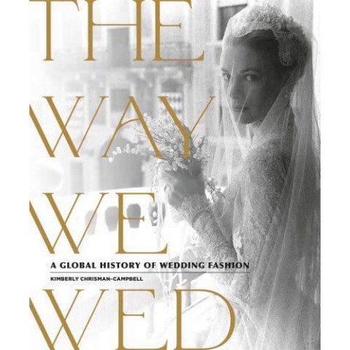 The Way We Wed A Global History of Wedding Fashion