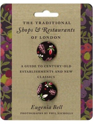 The Traditional Shops & Restaurants of London A Guide to Century-Old Establishments and New Classics