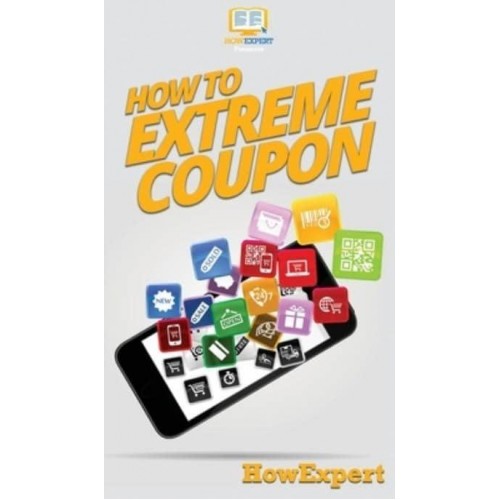 How to Extreme Coupon: Your Step By Step Guide to Extreme Couponing