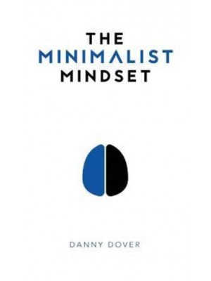 The Minimalist Mindset: The Practical Path to Making Your Passions a Priority and to Retaking Your Freedom