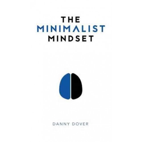The Minimalist Mindset: The Practical Path to Making Your Passions a Priority and to Retaking Your Freedom