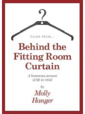 Tales From...behind the Fitting Room Curtain A Humorous Account of Life in Retail