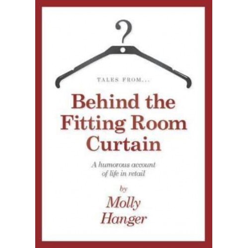 Tales From...behind the Fitting Room Curtain A Humorous Account of Life in Retail