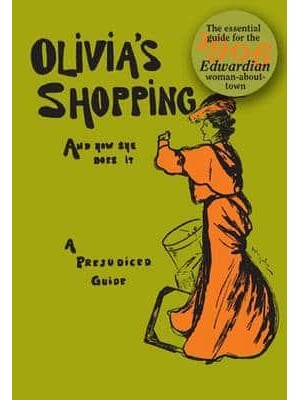 Olivia's Shopping and How She Does It A Prejudiced Guide to the London Shops