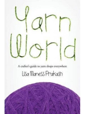 Yarn World A Crafter's Guide to Yarn Everywhere