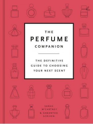 The Perfume Companion The Definitive Guide to Choosing Your Next Scent