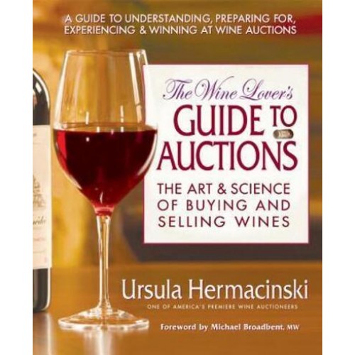 The Wine Lover's Guide to Auctions The Art & Science of Buying and Selling Wines